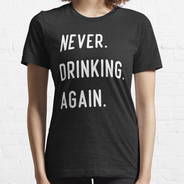 Never Drinking Again, I'm Never Drinking Again Tee, Funny Graphic Tees, Party Tees, Beer, Fun Tee, Gift for friend Essential T-Shirt