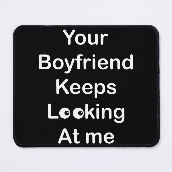 Item preview, Your boyfriend keeps looking at me designed and sold by Life-chang.