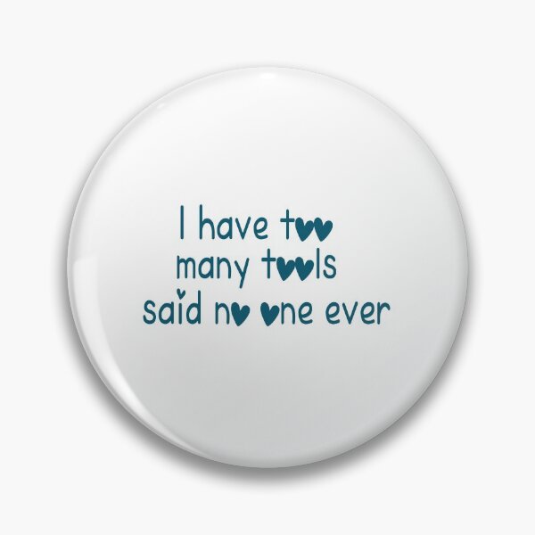 Item preview, I have too many tools said no one ever designed and sold by aliaiffa.