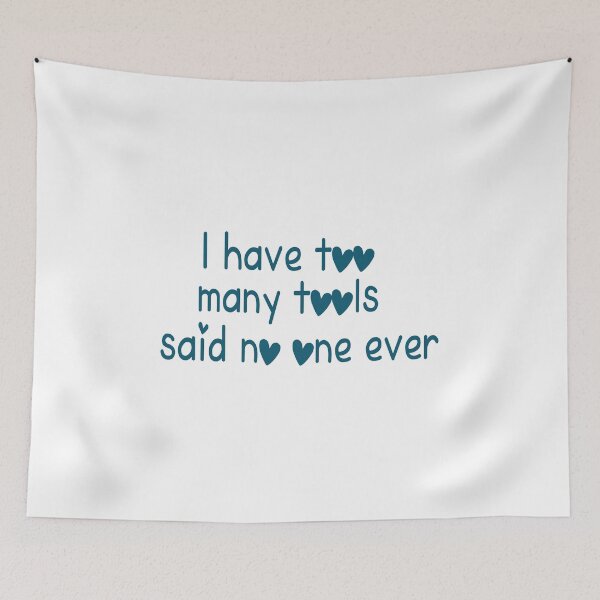 Item preview, I have too many tools said no one ever designed and sold by aliaiffa.