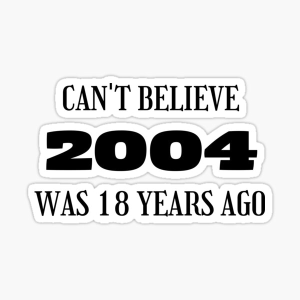 2004-was-18-years-ago-18th-birthday-sticker-for-sale-by-k-kittu