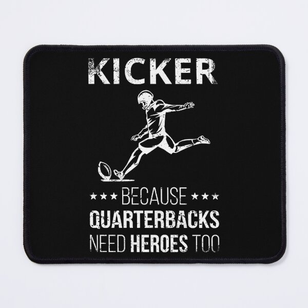 Item preview, Kicker Because Quarterbacks Need Heroes Too I designed and sold by Lemon Pepper.
