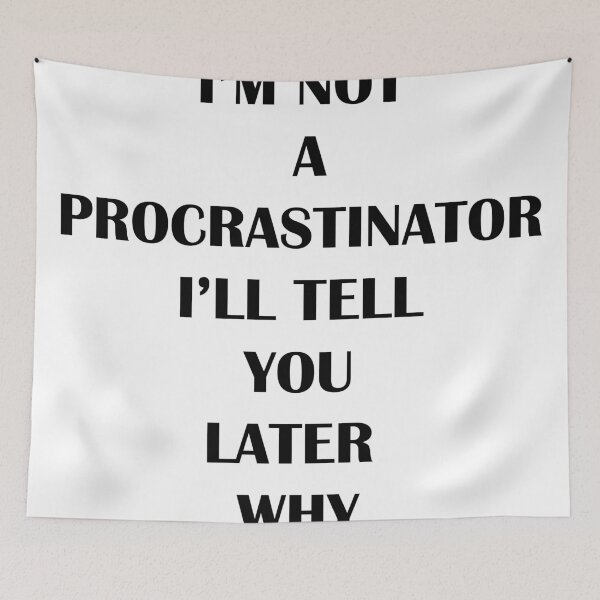 Item preview, I'm not a procrastinator and ill tell you later why - Funny meme joke designed and sold by anzus13carlett.