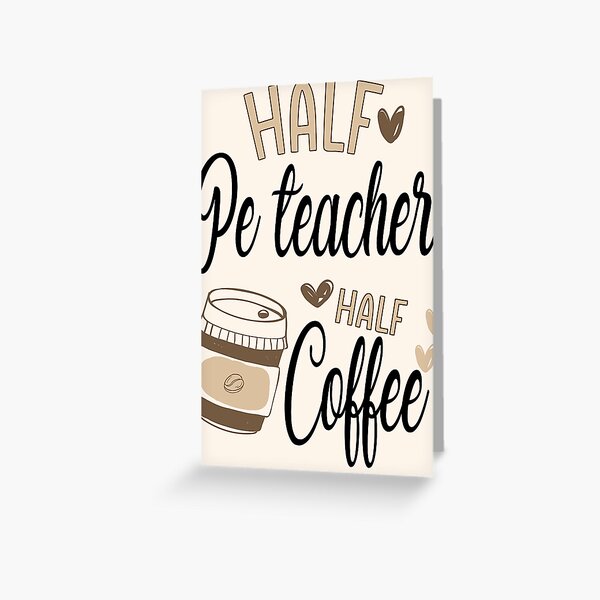 Half Pe Teacher Half Coffee  Greeting Card