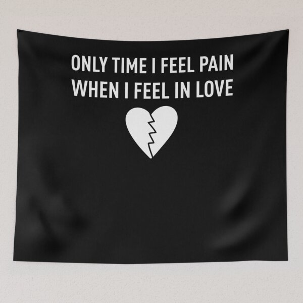 Item preview, ONLY TIME I FEEL PAIN, WHEN I FEEL IN LOVE Classic designed and sold by TeddyTanner.