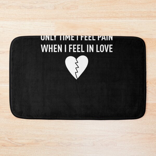 Item preview, ONLY TIME I FEEL PAIN, WHEN I FEEL IN LOVE Classic designed and sold by TeddyTanner.