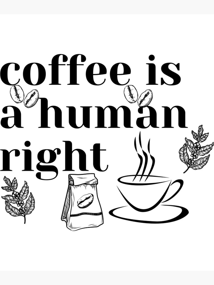 "Coffee Is A Human Right , Coffee Morning , Best Coffee" Poster for