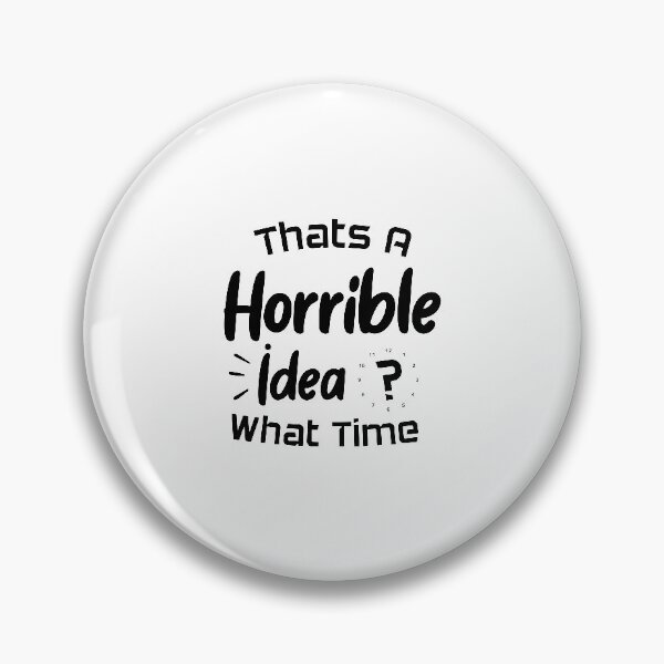 Item preview, That's A Horrible Idea What Time designed and sold by Beinfashion.