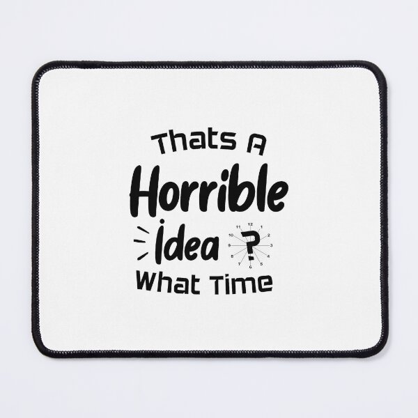 Item preview, That's A Horrible Idea What Time designed and sold by Beinfashion.