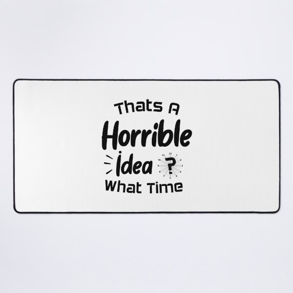 Item preview, That's A Horrible Idea What Time designed and sold by Beinfashion.
