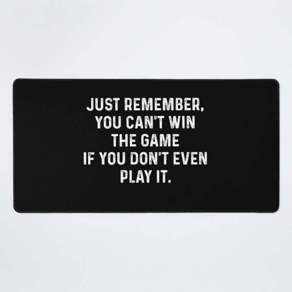 Item preview, Just Remember, You Can't Win The Game If You Don't Even Play It. designed and sold by Gamerss4Life.
