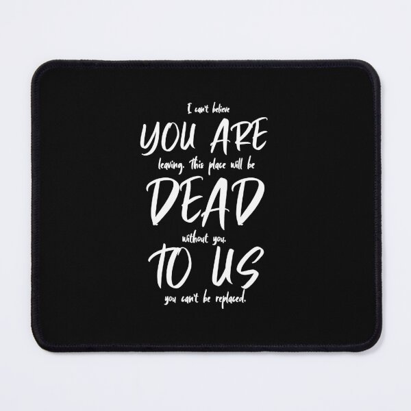 Item preview, I Can't Believe You Are Leaving. This Place Will Be Dead Without You. To Us You Can't Be Replaced designed and sold by TeesYouWant.