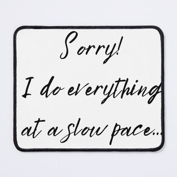 Item preview, Sorry! I Do Everything At A Slow Pace... designed and sold by mindmaster007.