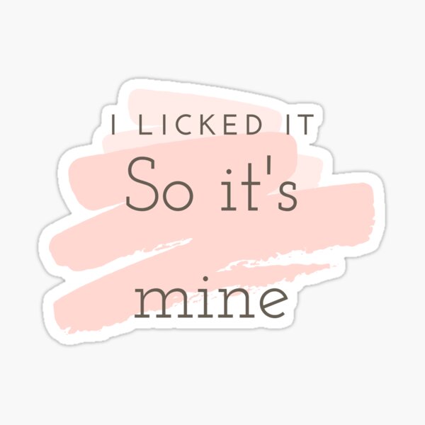 i licked it so its mine Sticker for Sale by mehdiker