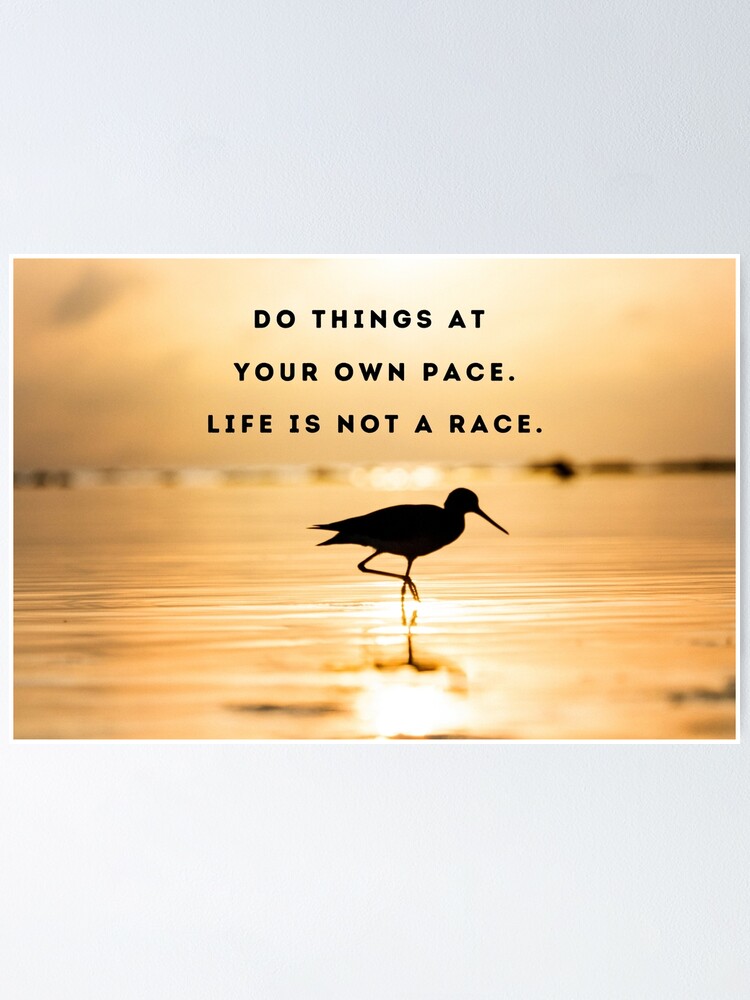 Do things at your own pace, Life's not a race