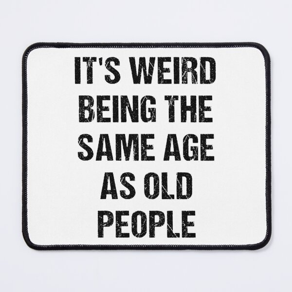 Item preview, It's Weird Being The Same Age As Old People designed and sold by naworas.
