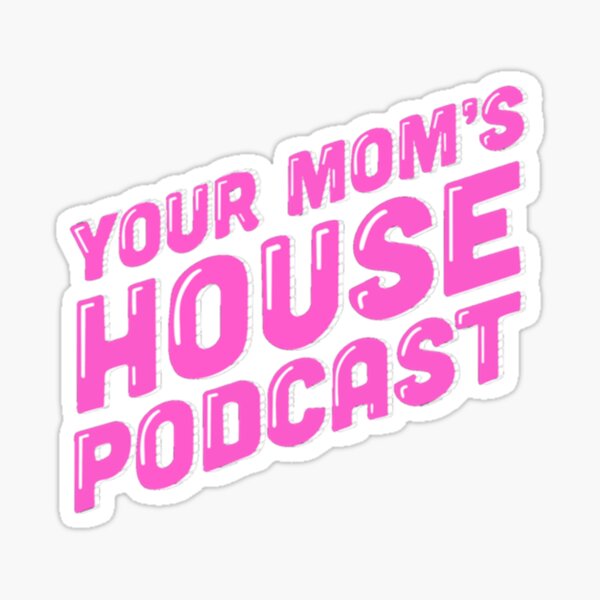 your-mom-s-house-podcast-logo-sticker-for-sale-by-kaiwallace-redbubble