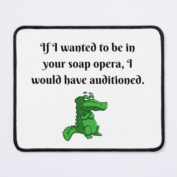 Item preview, If I wanted to be in your soap opera... designed and sold by redbugdesigns.