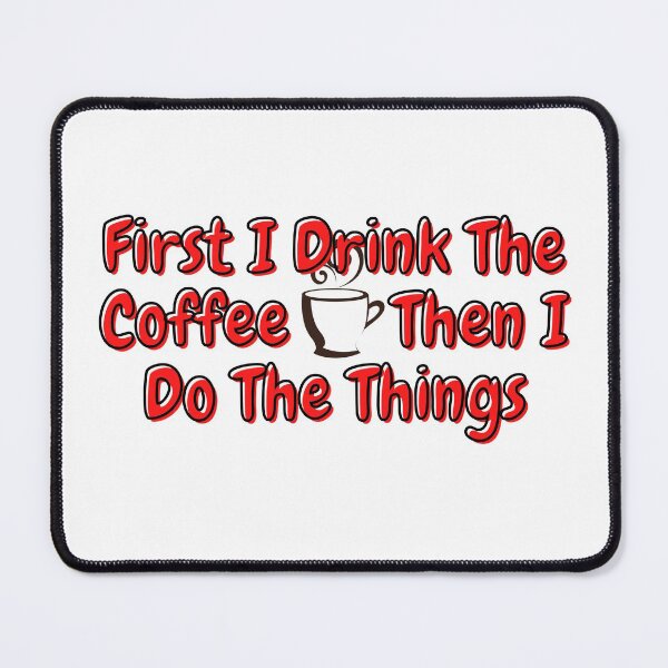 Item preview, First I Drink The Coffee Then I Do The Things designed and sold by HichamAjouad.