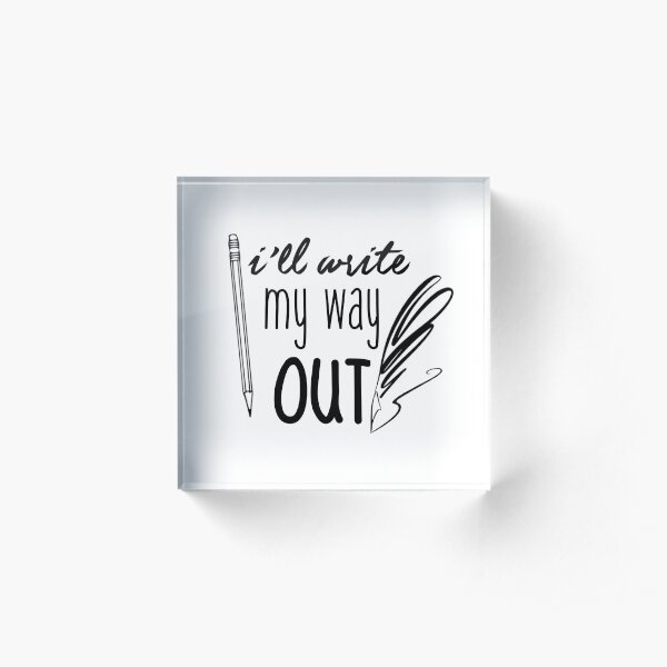 I'll Write My Way Out Acrylic Block