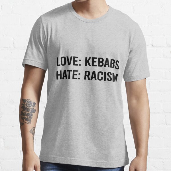 love kebabs hate racism t-shirt gift support love christmas Essential T-Shirt