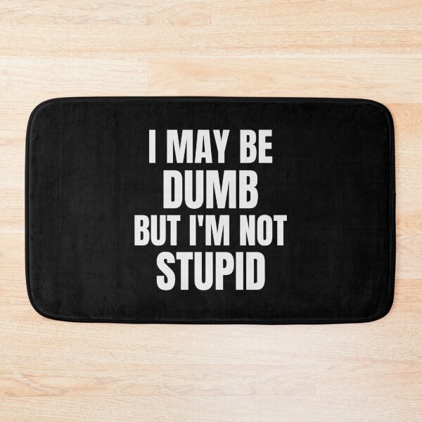 Item preview, I may be dumb, but I'm not stupid funny quote designed and sold by ShineEyePirate.