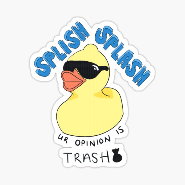 Splish Splash Ur Opinion Is Trash Sticker For Sale By Mackinley Redbubble 