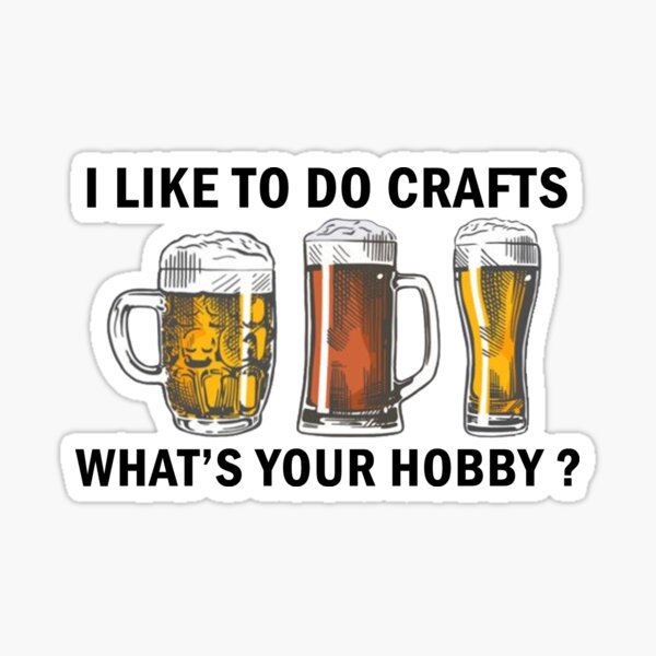 Item preview, Funny I Like To Do Crafts Whats Your Hobby Craft Beer Drink designed and sold by Masaw.