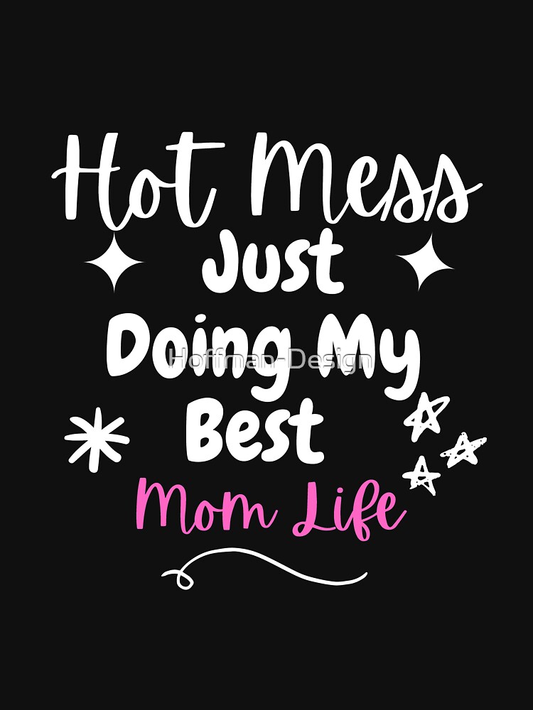 Hot Mess Just Doing My Best Mom Life T Shirt For Sale By Hoffman