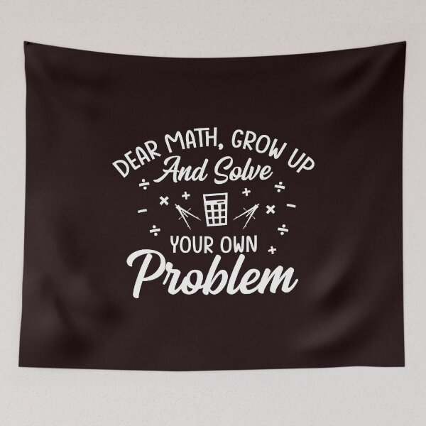 Item preview, Dear Math, Solve Your Own Problem |Funny Math and Teachers Tee designed and sold by StreetShirts1.