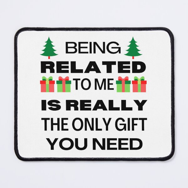 Item preview, Being Related To Me Is Really The Only Gift You Need Design designed and sold by Pun Intended.