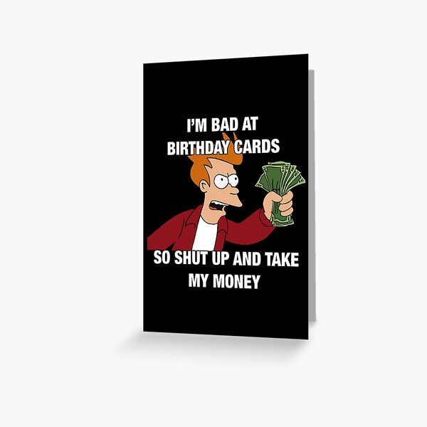 Shut Up And Take My Money Greeting Cards For Sale Redbubble