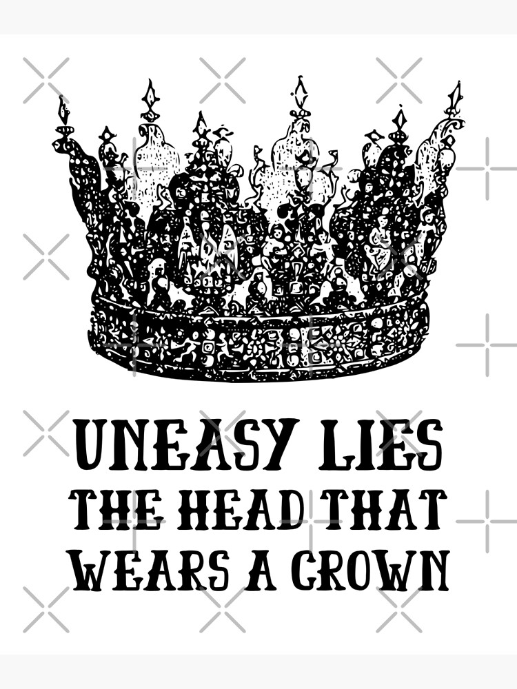 Uneasy Rests The Head That Wears The Crown "Shakespeare Quote Uneasy lies the head that wears a crown Henry IV