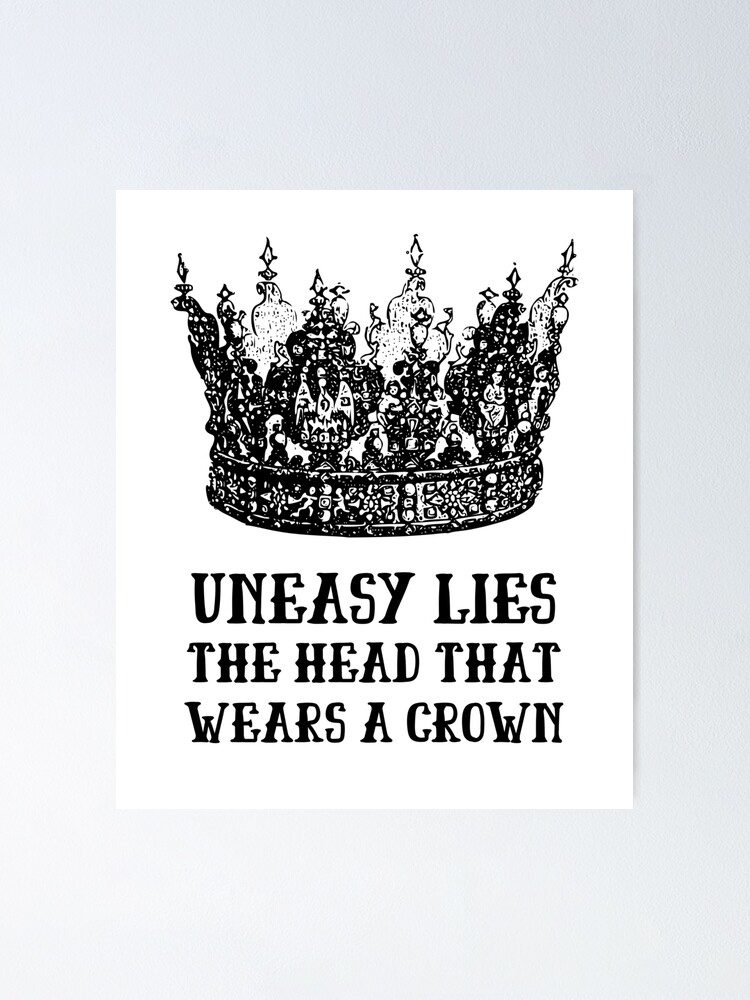 Uneasy Rests The Head That Wears The Crown "Shakespeare Quote Uneasy lies the head that wears a crown Henry IV