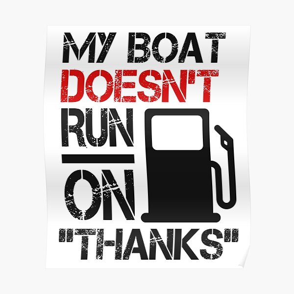 "My Boat Doesnt Run On Thanks Funny Boating Sayings" Poster for Sale by