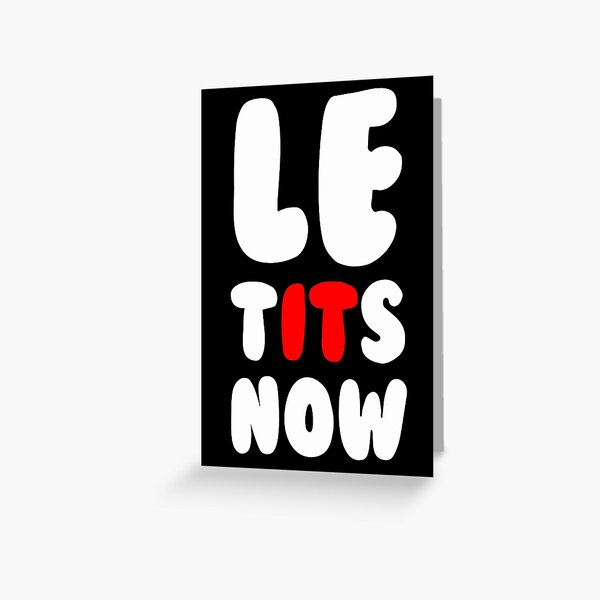 Le Tits Now Greeting Card