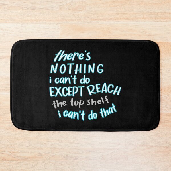 Item preview, there's nothing I can't do except reach the top shelf I can't do that funny quote about short people designed and sold by cizito.