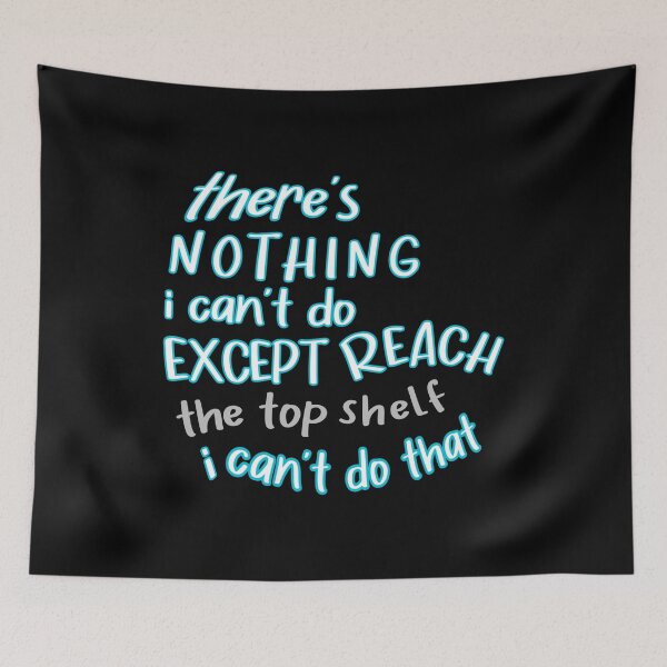Item preview, there's nothing I can't do except reach the top shelf I can't do that funny quote about short people designed and sold by cizito.