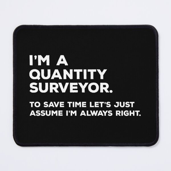 Item preview, I'm A Quantity Surveyor. To Save Time Let's Just Assume I'm Always Right. designed and sold by teesaurus.