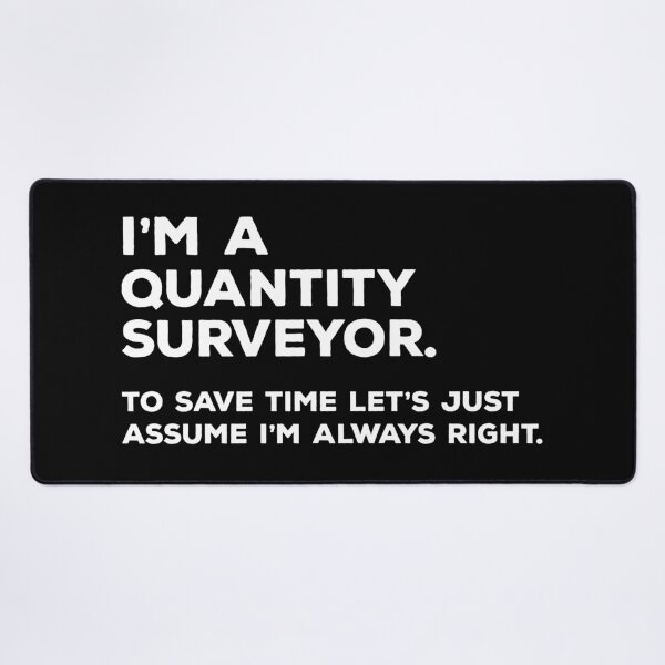 Item preview, I'm A Quantity Surveyor. To Save Time Let's Just Assume I'm Always Right. designed and sold by teesaurus.