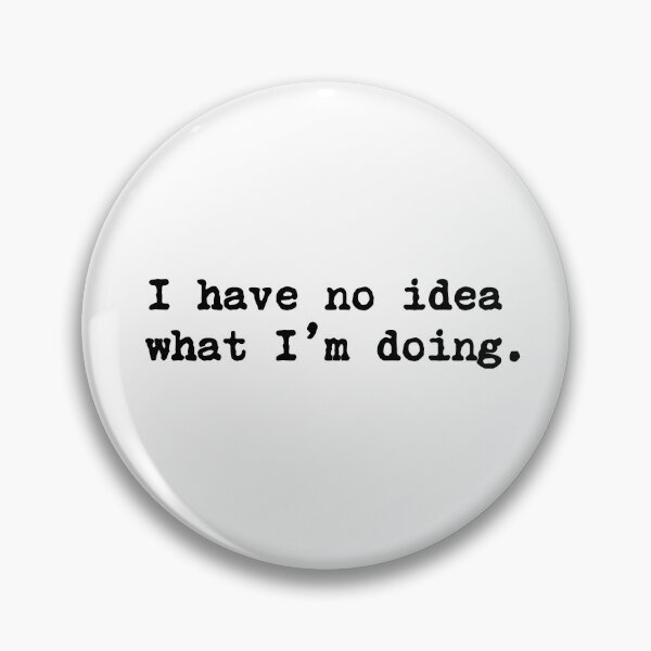 Item preview, I Have No Idea What I'm Doing designed and sold by allysmar.