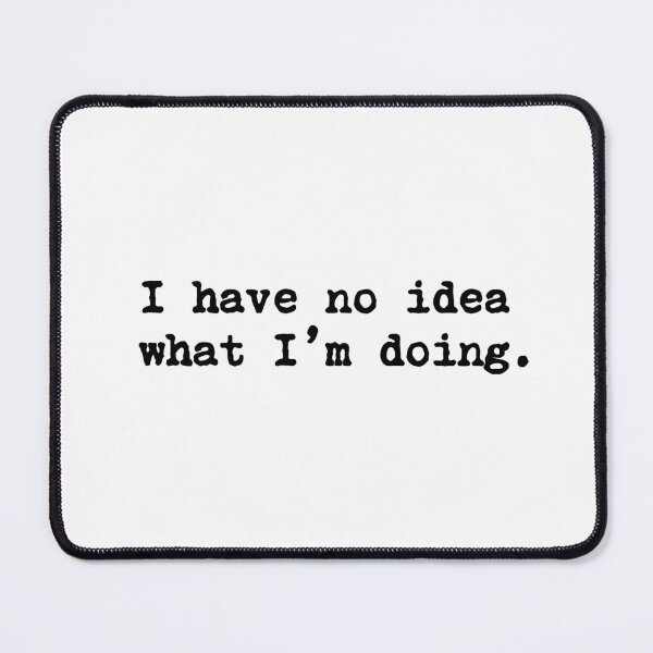 Item preview, I Have No Idea What I'm Doing designed and sold by allysmar.