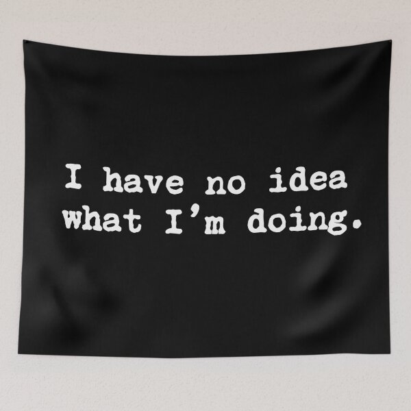 Item preview, I Have No Idea What I'm Doing designed and sold by allysmar.
