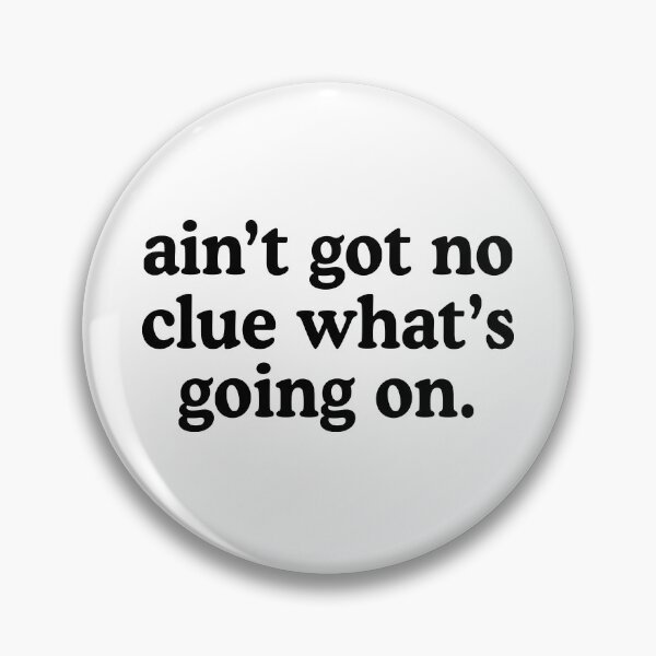Item preview, Ain't Got No Clue What's Going On designed and sold by allysmar.