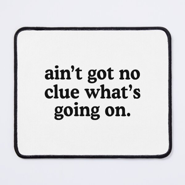 Item preview, Ain't Got No Clue What's Going On designed and sold by allysmar.