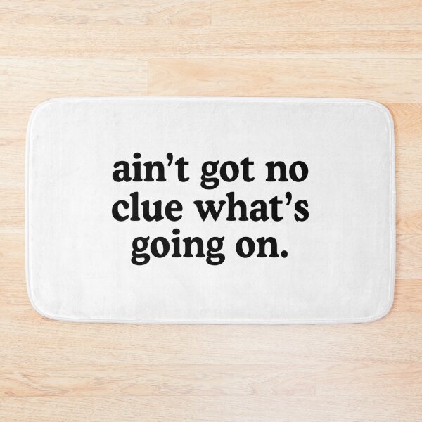 Item preview, Ain't Got No Clue What's Going On designed and sold by allysmar.