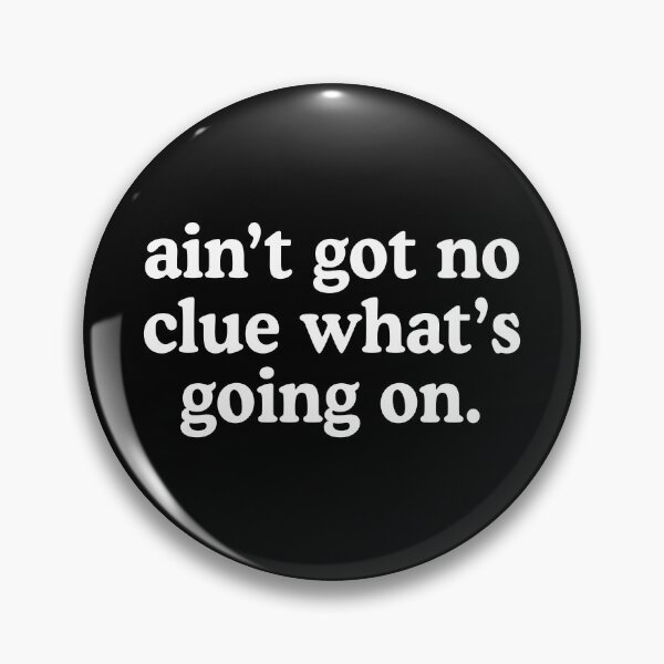 Item preview, Ain't Got No Clue What's Going On designed and sold by allysmar.