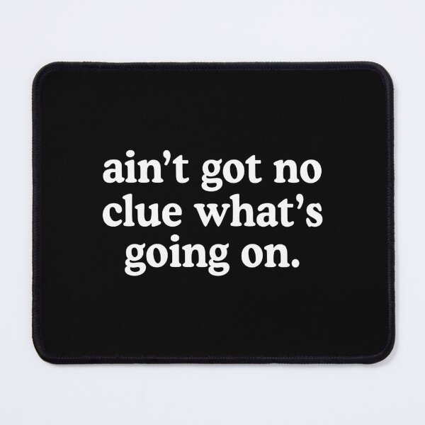Item preview, Ain't Got No Clue What's Going On designed and sold by allysmar.