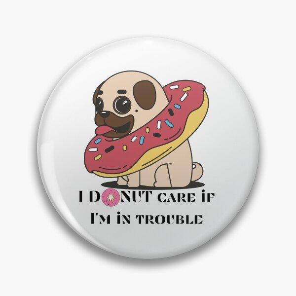 Item preview, Pug I donut care if I'm in trouble  designed and sold by Tassie-Tiger.