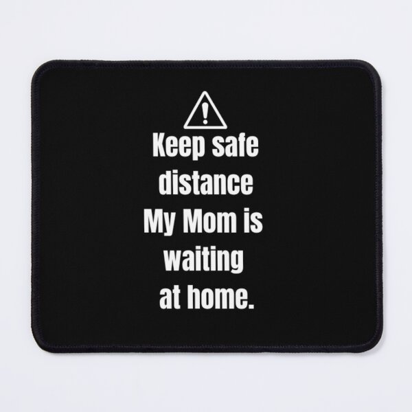 Item preview, Keep safe distance my mom is waiting at home designed and sold by DreamBigShirts.